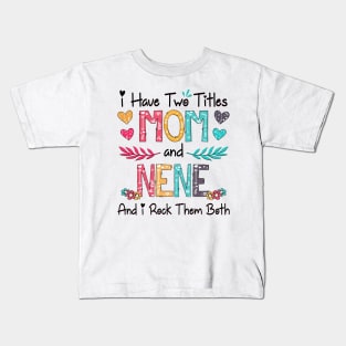 I Have Two Titles Mom And Nene And I Rock Them Both Wildflower Happy Mother's Day Kids T-Shirt